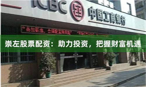 崇左股票配资：助力投资，把握财富机遇