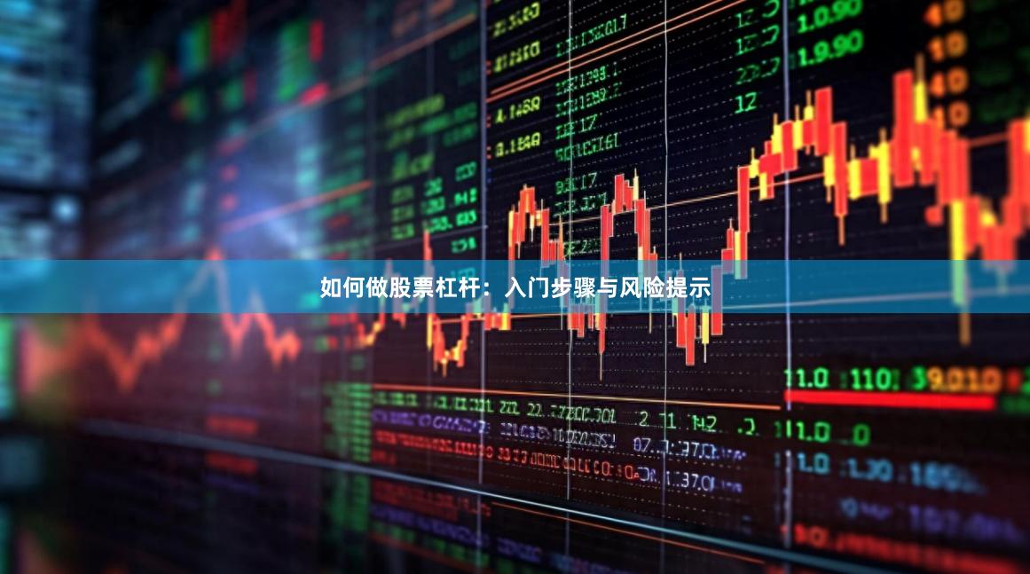 如何做股票杠杆：入门步骤与风险提示