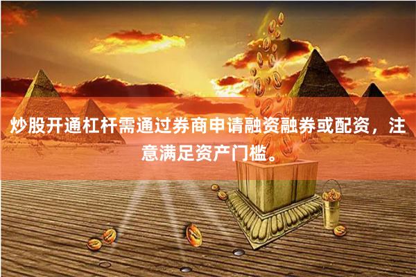 炒股开通杠杆需通过券商申请融资融券或配资，注意满足资产门槛。